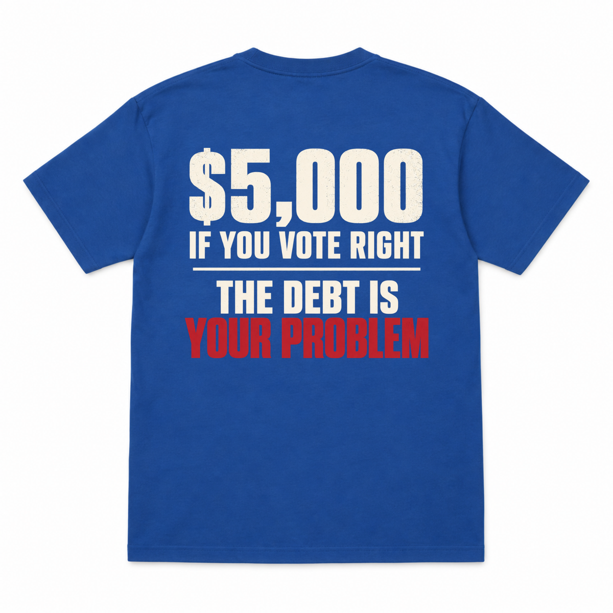 $5,000 IF YOU VOTE RIGHT - THE DEBT IS YOUR PROBLEM