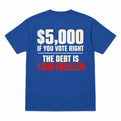 $5,000 IF YOU VOTE RIGHT - THE DEBT IS YOUR PROBLEM
