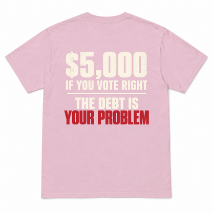 $5,000 IF YOU VOTE RIGHT - THE DEBT IS YOUR PROBLEM