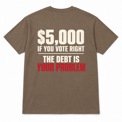$5,000 IF YOU VOTE RIGHT - THE DEBT IS YOUR PROBLEM