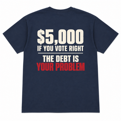 $5,000 IF YOU VOTE RIGHT - THE DEBT IS YOUR PROBLEM
