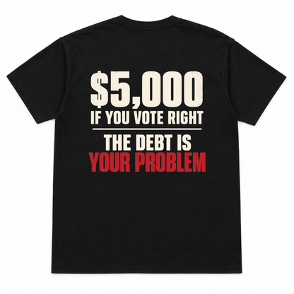 $5,000 IF YOU VOTE RIGHT - THE DEBT IS YOUR PROBLEM