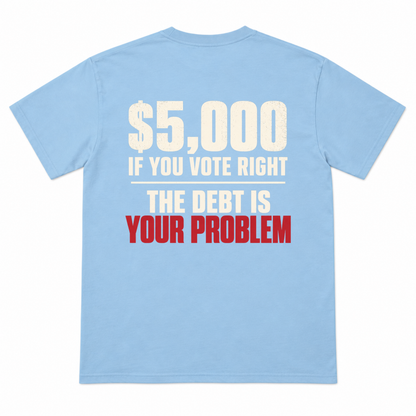 $5,000 IF YOU VOTE RIGHT - THE DEBT IS YOUR PROBLEM