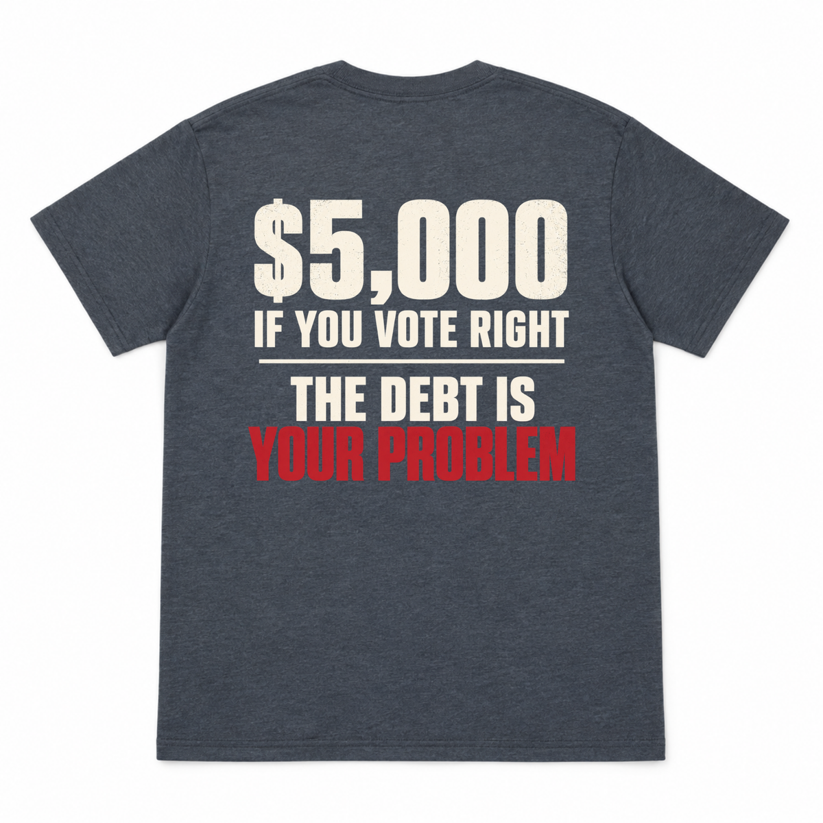 $5,000 IF YOU VOTE RIGHT - THE DEBT IS YOUR PROBLEM