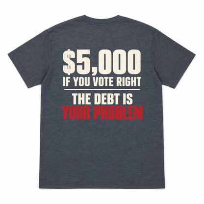 $5,000 IF YOU VOTE RIGHT - THE DEBT IS YOUR PROBLEM