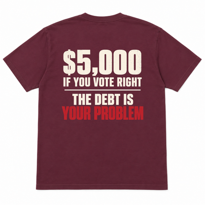 $5,000 IF YOU VOTE RIGHT - THE DEBT IS YOUR PROBLEM
