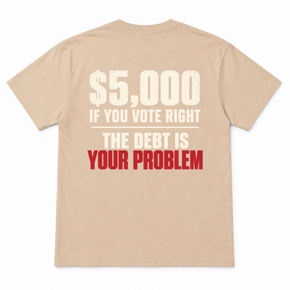$5,000 IF YOU VOTE RIGHT - THE DEBT IS YOUR PROBLEM