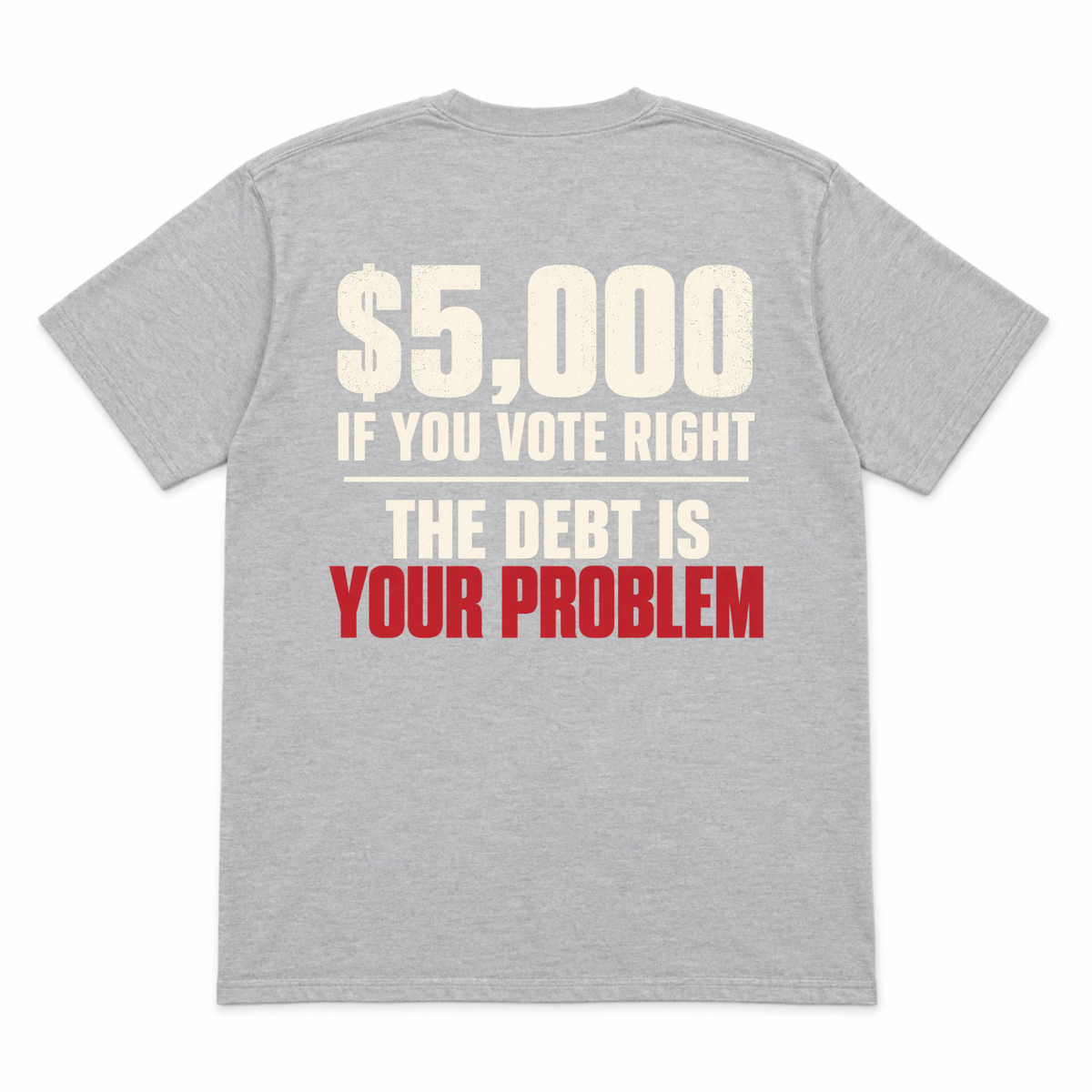 $5,000 IF YOU VOTE RIGHT - THE DEBT IS YOUR PROBLEM