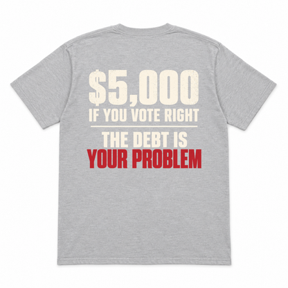 $5,000 IF YOU VOTE RIGHT - THE DEBT IS YOUR PROBLEM