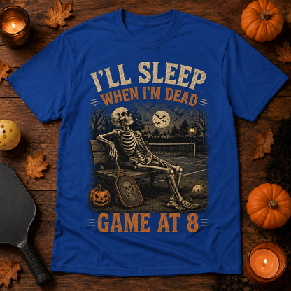 I’ll Sleep When I’m Dead Game at 8 Pickleball T-Shirt
