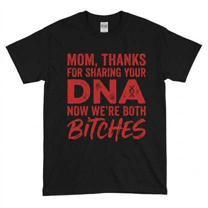 Thanks For Sharing Your DNA Now We're Both Bitches T-Shirt