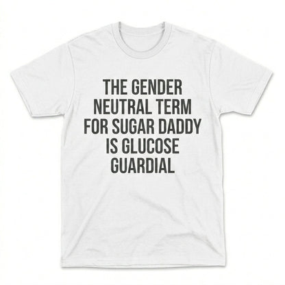 THE GENDER NEUTRAL TERM FOR SUGAR DADDY IS GLUCOSE GUARDIAL