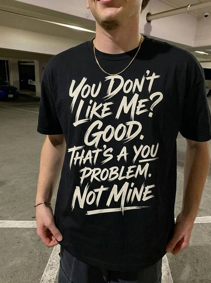 You Don't Like Me? Good. That's a you problem. Not Mine