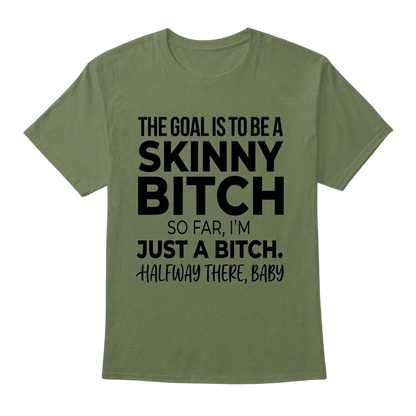 The Goal Is Tobe A Skinny Bitch. Sofar I'm Just A Bitch. Halfway There Baby