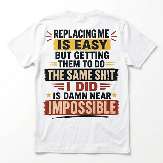 Replacing Me Is Easy Funny Motivational Graphic T-Shirt