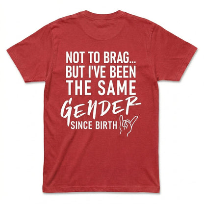 Not To Brag But I've Been The Same Gender Since Birth