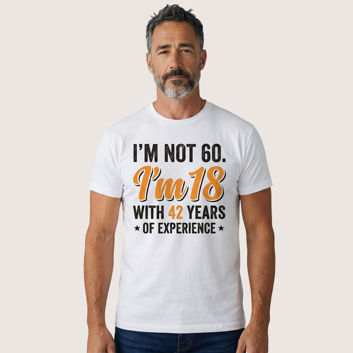  white cotton t-shirt with I’m not 60 I’m 18 with 42 years of experience quote on a man