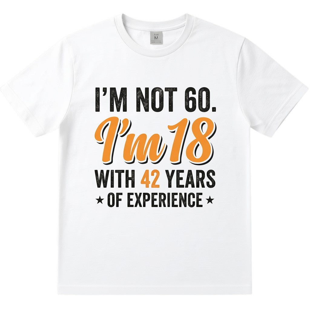  white cotton t-shirt with I am not 60 I am 18 with 42 years of experience birthday quote print