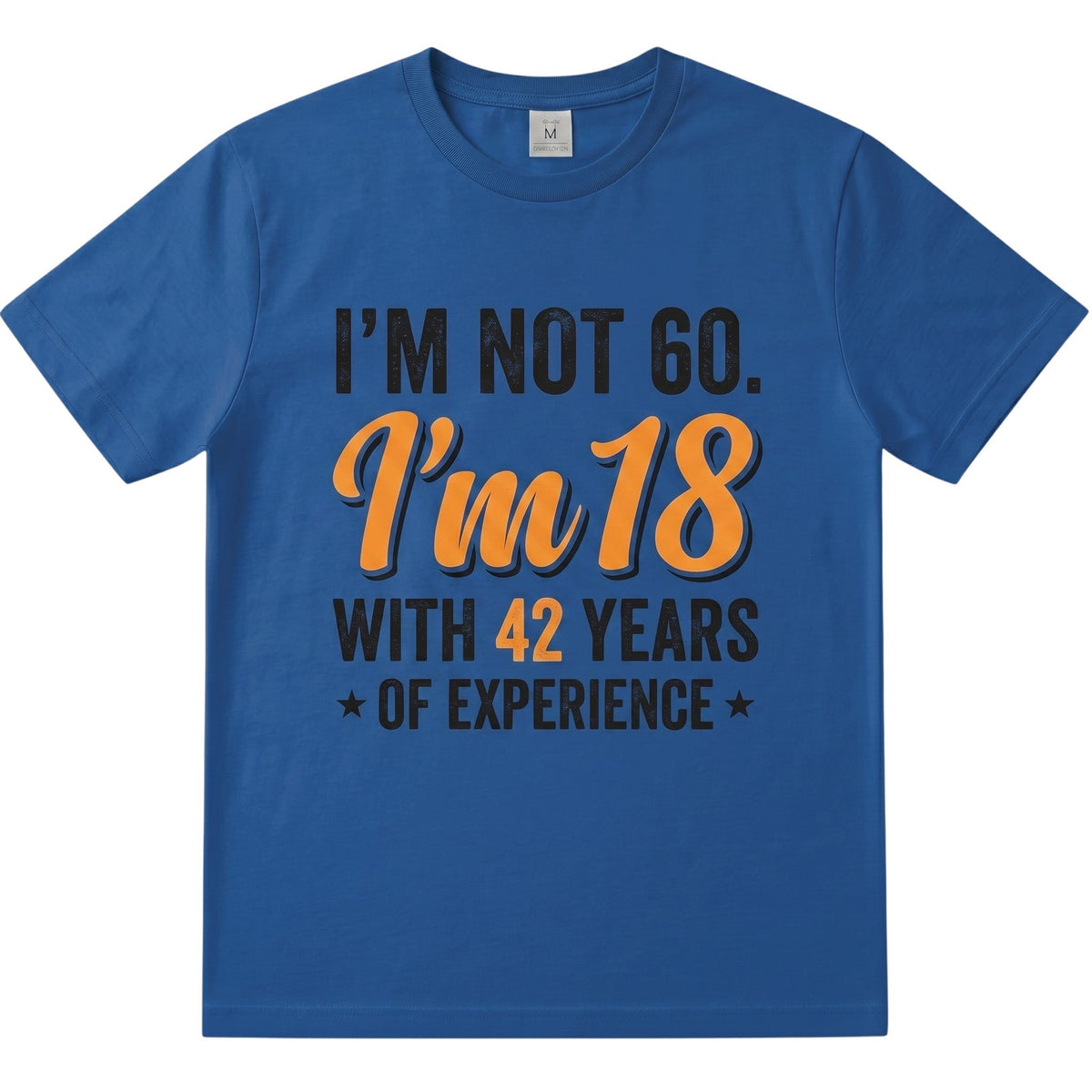  blue cotton t-shirt with I am not 60 I am 18 with 42 years of experience text in orange and black