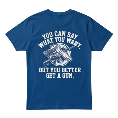  blue cotton t-shirt featuring a white graphic print of a gun and the text You can say what you want