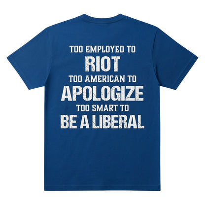  blue t-shirt with white distressed text reading Too employed to Riot too American to apologize