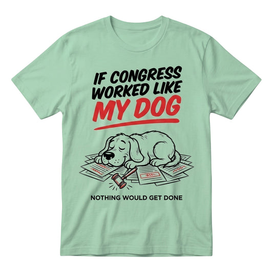  light green heavy cotton t-shirt with a funny political dog graphic and sarcastic text.
