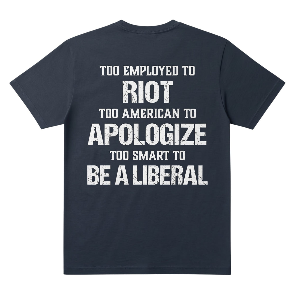  navy blue t-shirt with white distressed text reading Too Employed To Riot Too American To Apologize