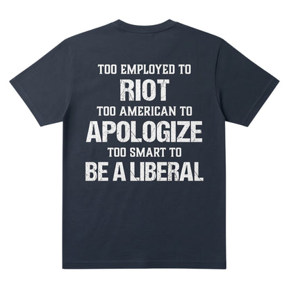  navy blue t-shirt with white distressed text reading Too Employed To Riot Too American To Apologize