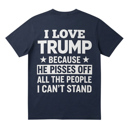  navy blue unisex t-shirt featuring white text I Love Trump Because He Pisses Off All The People I Can't Stand