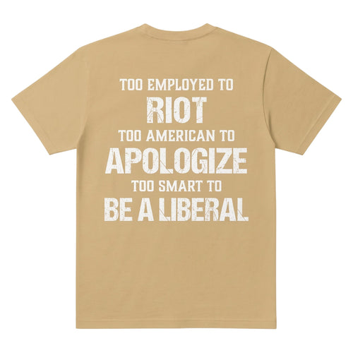  tan t-shirt with white distressed text reading Too employed to Riot too American to apologize